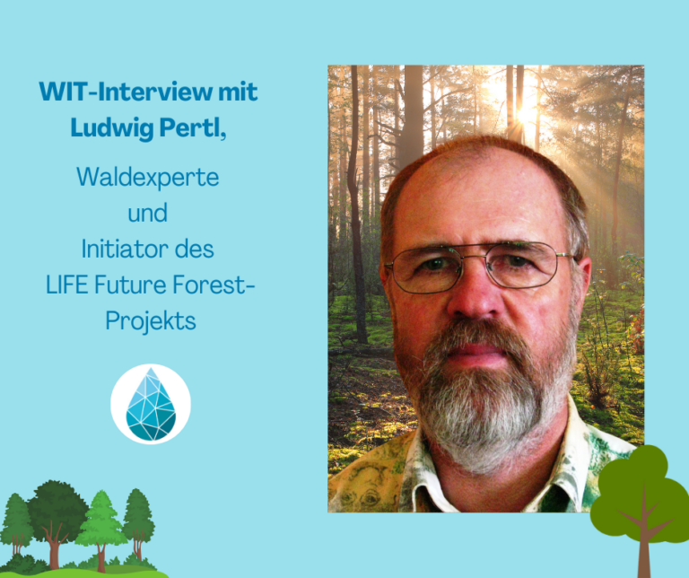 Mehr über den Artikel erfahren „Wir müssen in der Vegetationszeit Wasser anpflanzen!“ – WIT-Interview mit Ludwig Pertl, Waldexperte und Initiator des LIFE Future Forest-Projekts